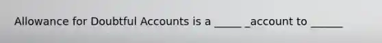 Allowance for Doubtful Accounts is a _____ _account to ______