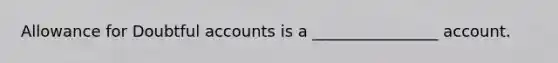 Allowance for Doubtful accounts is a ________________ account.