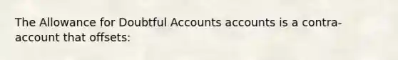 The Allowance for Doubtful Accounts accounts is a contra-account that offsets: