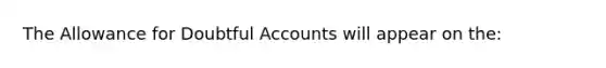 The Allowance for Doubtful Accounts will appear on the: