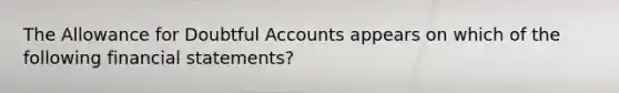 The Allowance for Doubtful Accounts appears on which of the following <a href='https://www.questionai.com/knowledge/kFBJaQCz4b-financial-statements' class='anchor-knowledge'>financial statements</a>?