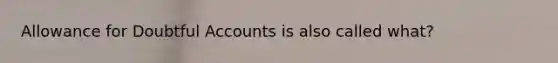 Allowance for Doubtful Accounts is also called what?