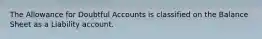 The Allowance for Doubtful Accounts is classified on the Balance Sheet as a Liability account.