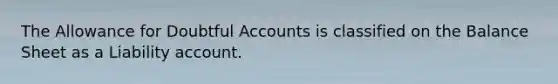 The Allowance for Doubtful Accounts is classified on the Balance Sheet as a Liability account.