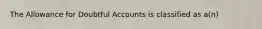 The Allowance for Doubtful Accounts is classified as a(n)