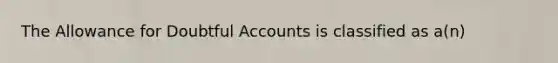 The Allowance for Doubtful Accounts is classified as a(n)