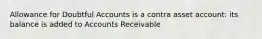 Allowance for Doubtful Accounts is a contra asset account: its balance is added to Accounts Receivable