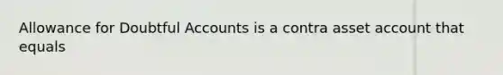 Allowance for Doubtful Accounts is a contra asset account that equals