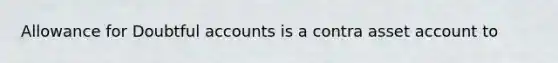 Allowance for Doubtful accounts is a contra asset account to