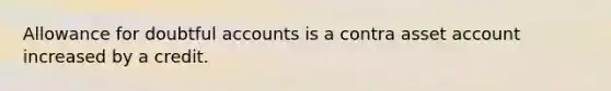 Allowance for doubtful accounts is a contra asset account increased by a credit.