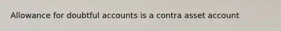 Allowance for doubtful accounts is a contra asset account