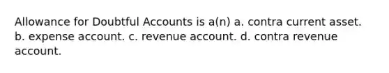 Allowance for Doubtful Accounts is a(n) a. contra current asset. b. expense account. c. revenue account. d. contra revenue account.