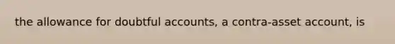 the allowance for doubtful accounts, a contra-asset account, is