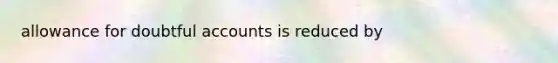 allowance for doubtful accounts is reduced by