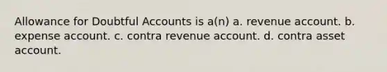 Allowance for Doubtful Accounts is a(n) a. revenue account. b. expense account. c. contra revenue account. d. contra asset account.