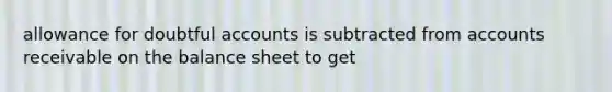 allowance for doubtful accounts is subtracted from accounts receivable on the balance sheet to get