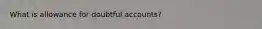 What is allowance for doubtful accounts?