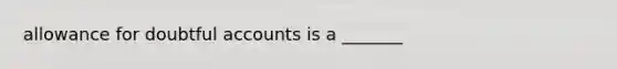 allowance for doubtful accounts is a _______