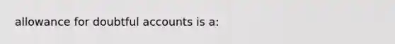 allowance for doubtful accounts is a: