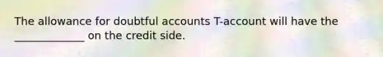 The allowance for doubtful accounts T-account will have the _____________ on the credit side.