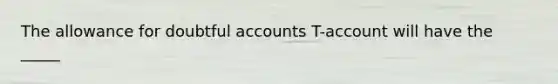 The allowance for doubtful accounts T-account will have the _____