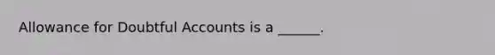 Allowance for Doubtful Accounts is a ______.