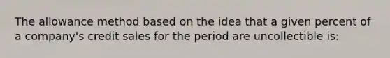 The allowance method based on the idea that a given percent of a company's credit sales for the period are uncollectible is: