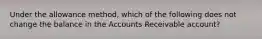 Under the allowance method, which of the following does not change the balance in the Accounts Receivable account?