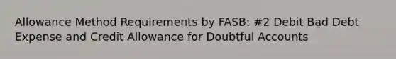 Allowance Method Requirements by FASB: #2 Debit Bad Debt Expense and Credit Allowance for Doubtful Accounts