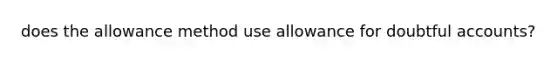 does the allowance method use allowance for doubtful accounts?