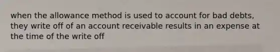 when the allowance method is used to account for bad debts, they write off of an account receivable results in an expense at the time of the write off