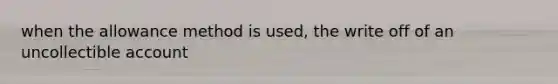 when the allowance method is used, the write off of an uncollectible account