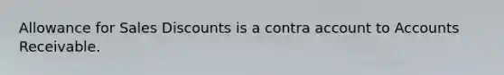 Allowance for Sales Discounts is a contra account to Accounts Receivable.