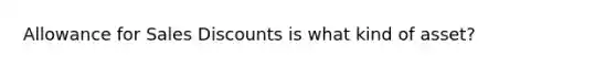 Allowance for Sales Discounts is what kind of asset?