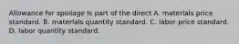 Allowance for spoilage Is part of the direct A. materlals price standard. B. materlals quantity standard. C. labor price standard. D. labor quantity standard.