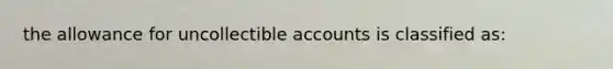 the allowance for uncollectible accounts is classified as: