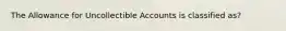 The Allowance for Uncollectible Accounts is classified as?