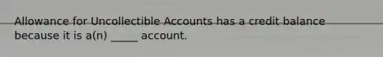 Allowance for Uncollectible Accounts has a credit balance because it is a(n) _____ account.