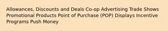 Allowances, Discounts and Deals Co-op Advertising Trade Shows Promotional Products Point of Purchase (POP) Displays Incentive Programs Push Money