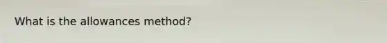 What is the allowances method?