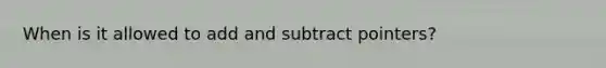 When is it allowed to add and subtract pointers?