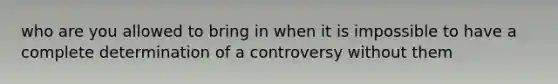 who are you allowed to bring in when it is impossible to have a complete determination of a controversy without them