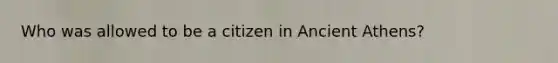 Who was allowed to be a citizen in Ancient Athens?