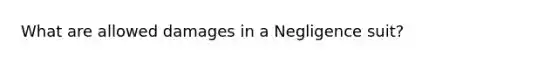 What are allowed damages in a Negligence suit?