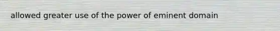 allowed greater use of the power of eminent domain