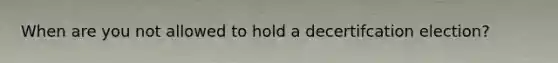 When are you not allowed to hold a decertifcation election?