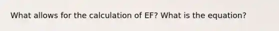 What allows for the calculation of EF? What is the equation?