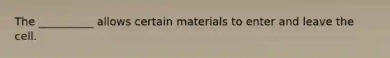 The __________ allows certain materials to enter and leave the cell.