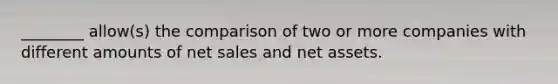 ________ allow(s) the comparison of two or more companies with different amounts of net sales and net assets.