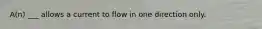 A(n) ___ allows a current to flow in one direction only.